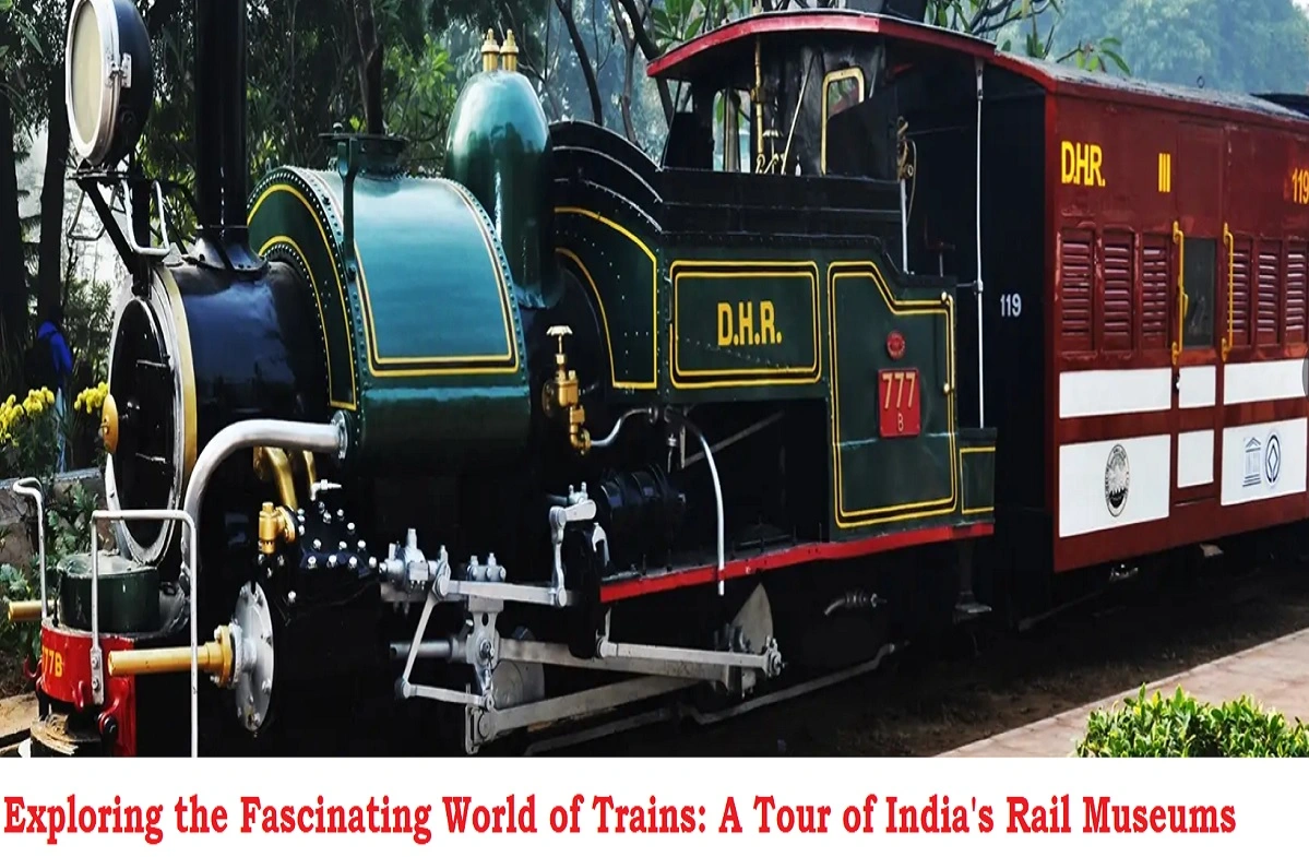 Exploring the Fascinating World of Trains: A Tour of India’s Rail Museums